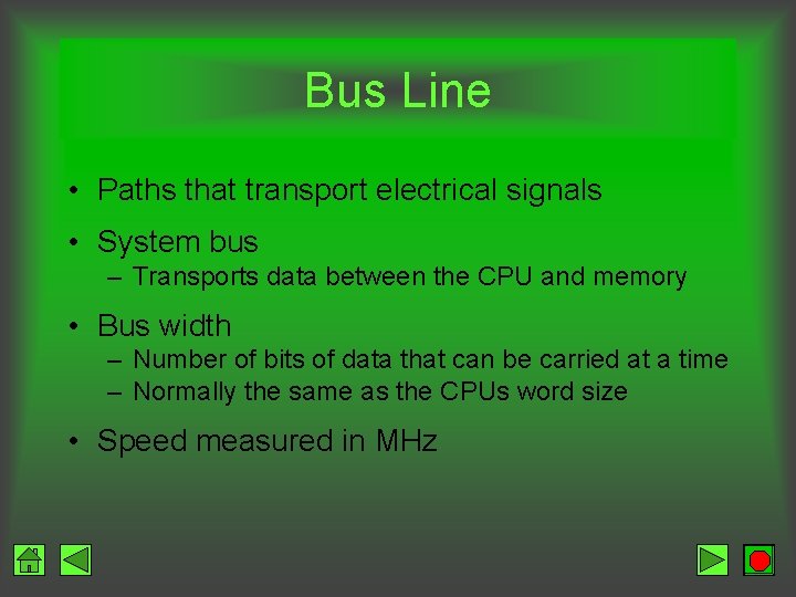 Bus Line • Paths that transport electrical signals • System bus – Transports data