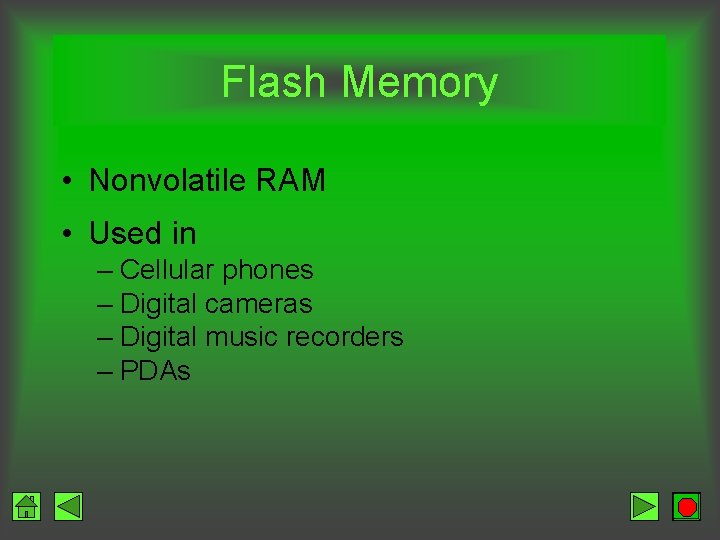 Flash Memory • Nonvolatile RAM • Used in – Cellular phones – Digital cameras