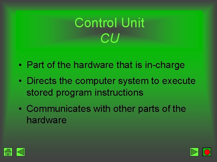 Control Unit CU • Part of the hardware that is in-charge • Directs the