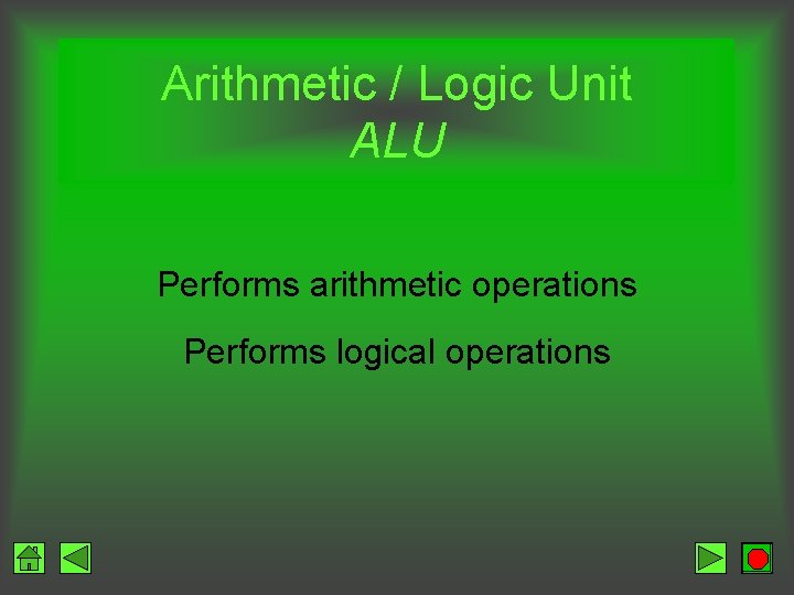 Arithmetic / Logic Unit ALU Performs arithmetic operations Performs logical operations 