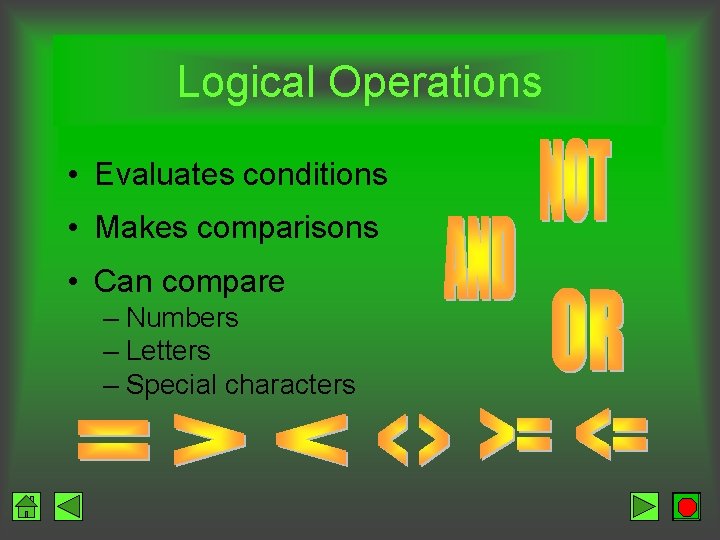 Logical Operations • Evaluates conditions • Makes comparisons • Can compare – Numbers –