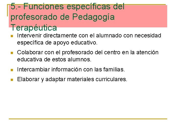 5. - Funciones específicas del profesorado de Pedagogía Terapéutica n Intervenir directamente con el