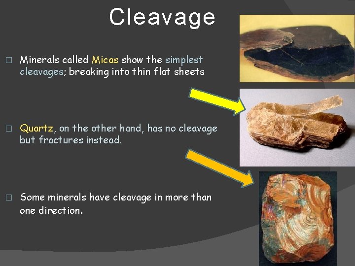 Cleavage � Minerals called Micas show the simplest cleavages; breaking into thin flat sheets