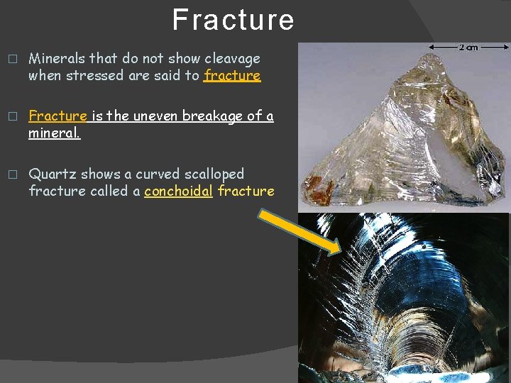 Fracture � Minerals that do not show cleavage when stressed are said to fracture