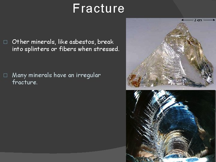 Fracture � Other minerals, like asbestos, break into splinters or fibers when stressed. �