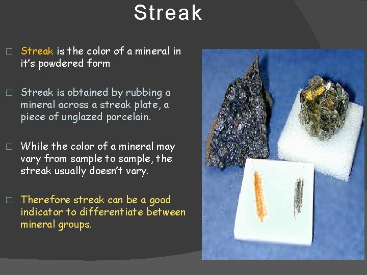 Streak � Streak is the color of a mineral in it’s powdered form �