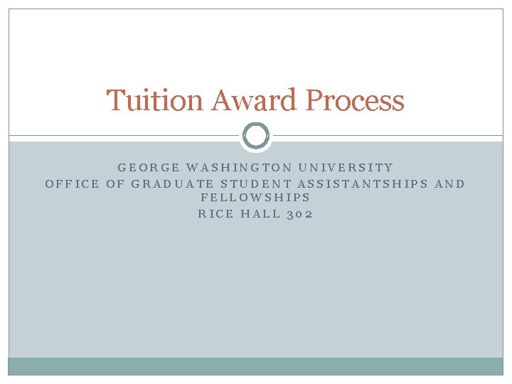 Tuition Award Process GEORGE WASHINGTON UNIVERSITY OFFICE OF GRADUATE STUDENT ASSISTANTSHIPS AND FELLOWSHIPS RICE Tuition Award Process GEORGE WASHINGTON UNIVERSITY OFFICE OF GRADUATE STUDENT ASSISTANTSHIPS AND FELLOWSHIPS RICE