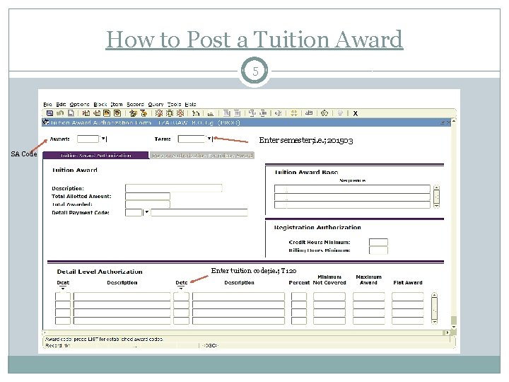 How to Post a Tuition Award 5 Enter semester; i. e. ; 201503 SA How to Post a Tuition Award 5 Enter semester; i. e. ; 201503 SA