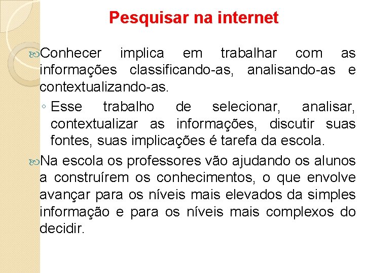 Pesquisar na internet Conhecer implica em trabalhar com as informações classificando-as, analisando-as e contextualizando-as.