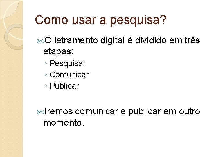 Como usar a pesquisa? O letramento digital é dividido em três etapas: ◦ Pesquisar