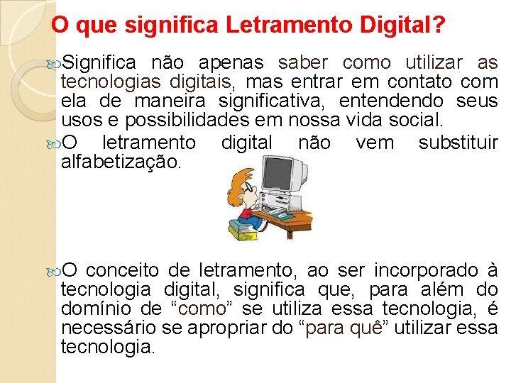 O que significa Letramento Digital? Significa não apenas saber como utilizar as tecnologias digitais,