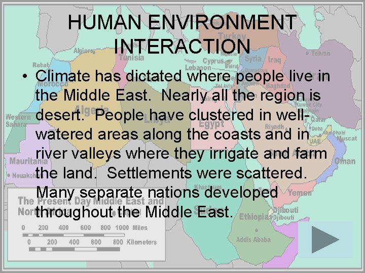 HUMAN ENVIRONMENT INTERACTION • Climate has dictated where people live in the Middle East. HUMAN ENVIRONMENT INTERACTION • Climate has dictated where people live in the Middle East.