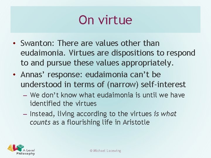 On virtue • Swanton: There are values other than eudaimonia. Virtues are dispositions to