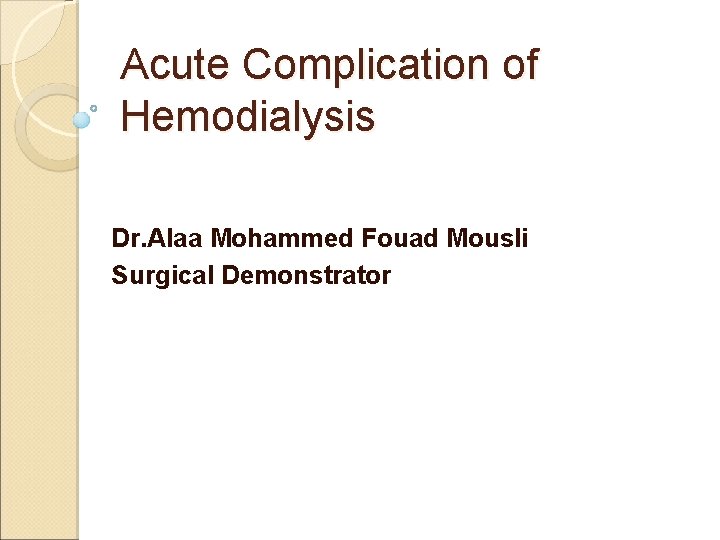 Acute Complication of Hemodialysis Dr. Alaa Mohammed Fouad Mousli Surgical Demonstrator 