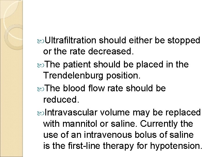  Ultrafiltration should either be stopped or the rate decreased. The patient should be