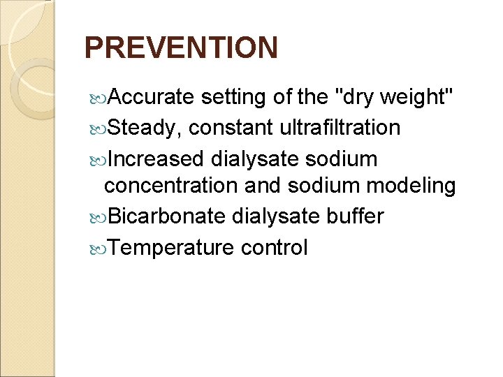 PREVENTION Accurate setting of the "dry weight" Steady, constant ultrafiltration Increased dialysate sodium concentration