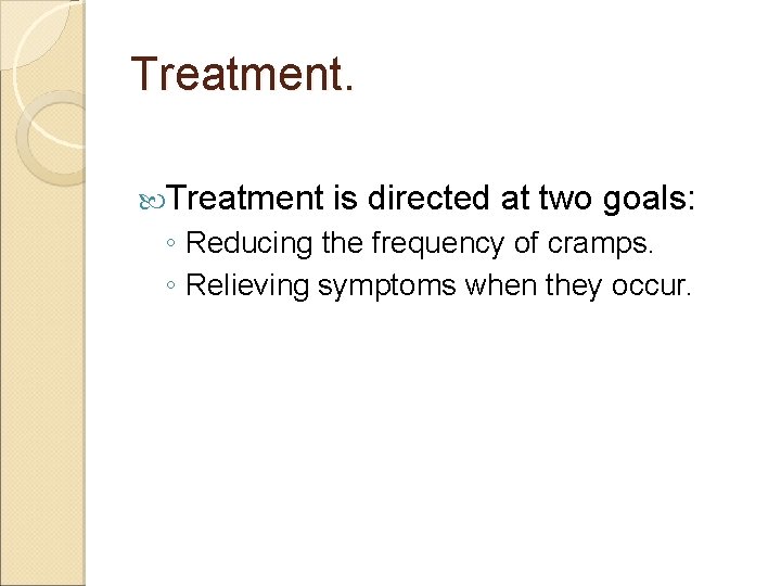 Treatment. Treatment is directed at two goals: ◦ Reducing the frequency of cramps. ◦