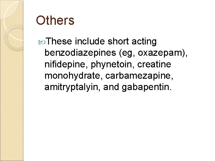 Others These include short acting benzodiazepines (eg, oxazepam), nifidepine, phynetoin, creatine monohydrate, carbamezapine, amitryptalyin,