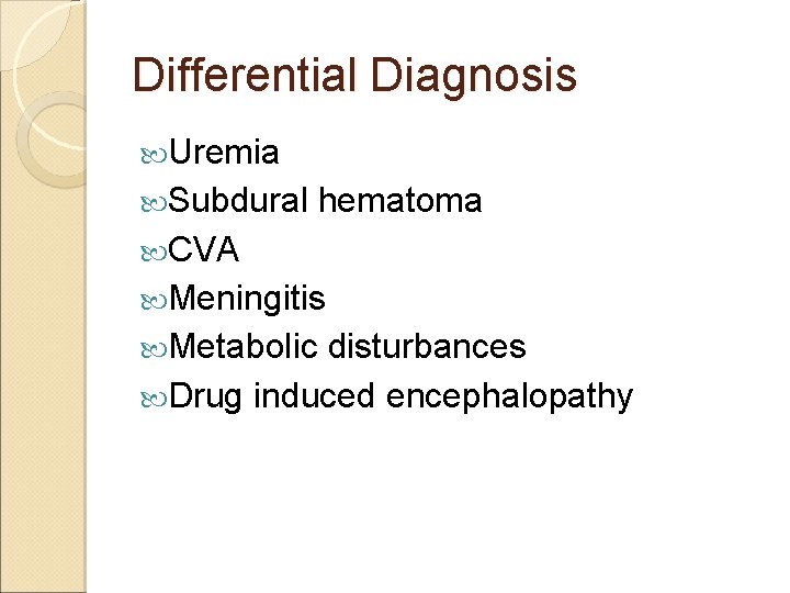 Differential Diagnosis Uremia Subdural hematoma CVA Meningitis Metabolic disturbances Drug induced encephalopathy 