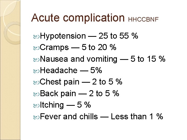 Acute complication HHCCBNF Hypotension — 25 to 55 % Cramps — 5 to 20