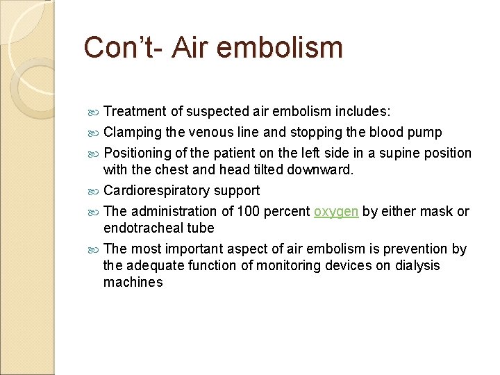 Con’t- Air embolism Treatment of suspected air embolism includes: Clamping the venous line and