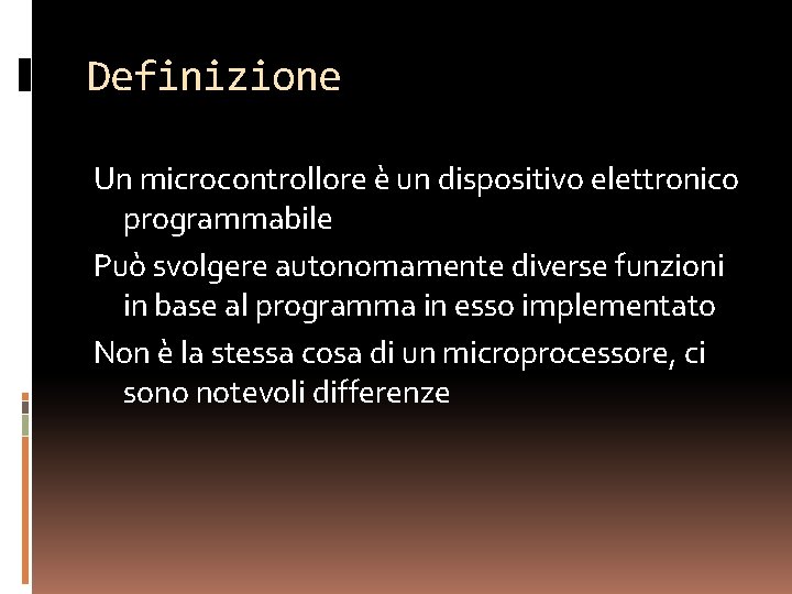 Definizione Un microcontrollore è un dispositivo elettronico programmabile Può svolgere autonomamente diverse funzioni in