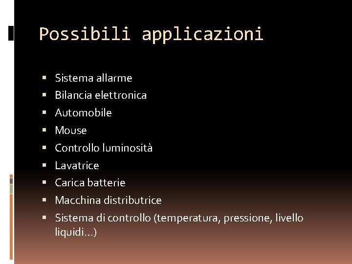 Possibili applicazioni Sistema allarme Bilancia elettronica Automobile Mouse Controllo luminosità Lavatrice Carica batterie Macchina