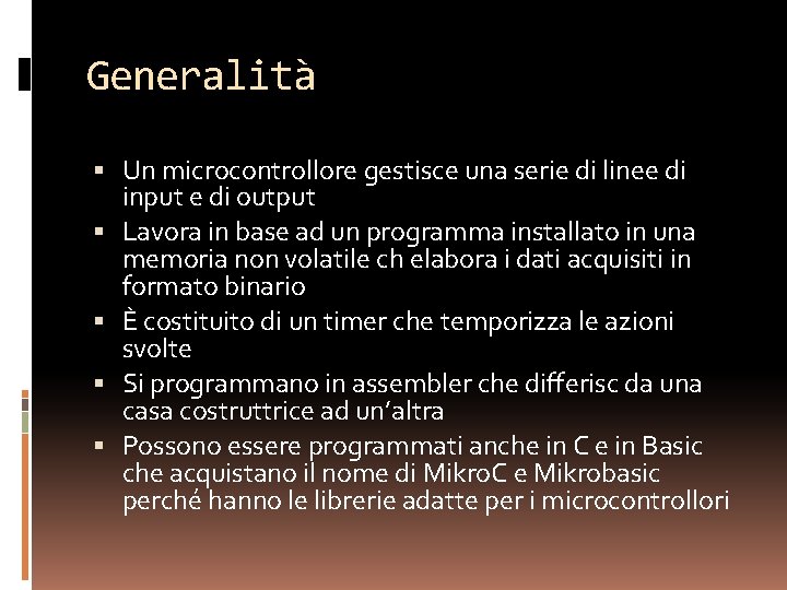 Generalità Un microcontrollore gestisce una serie di linee di input e di output Lavora