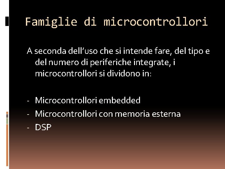 Famiglie di microcontrollori A seconda dell’uso che si intende fare, del tipo e del