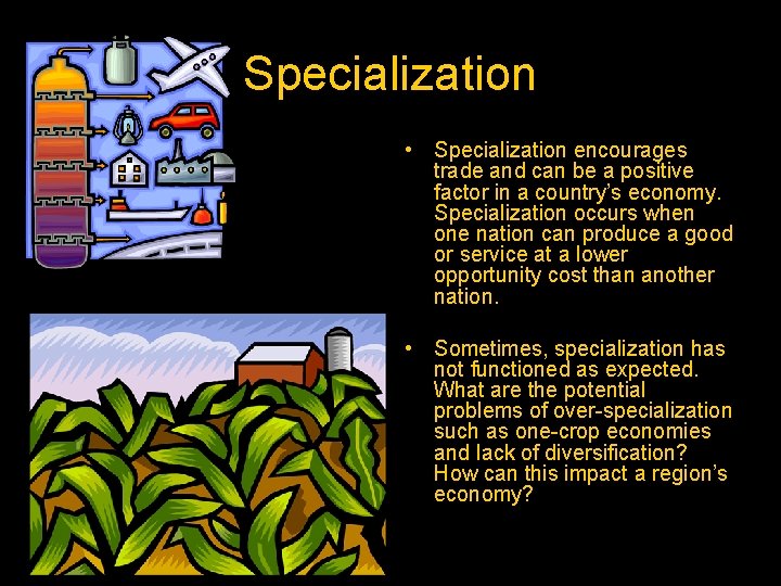 Specialization • Specialization encourages trade and can be a positive factor in a country’s