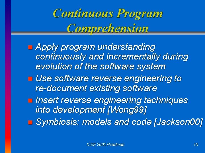 Continuous Program Comprehension Apply program understanding continuously and incrementally during evolution of the software