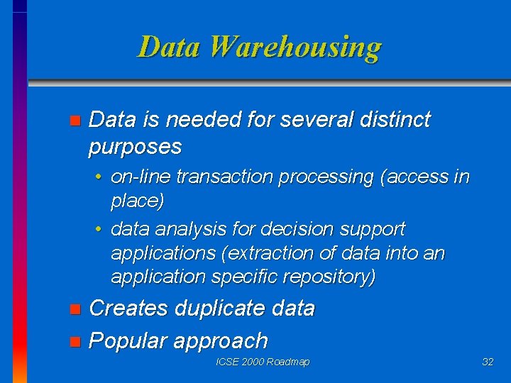 Data Warehousing n Data is needed for several distinct purposes • on-line transaction processing