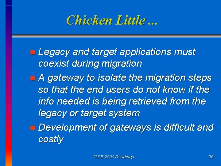 Chicken Little. . . Legacy and target applications must coexist during migration n A