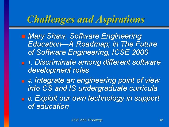 Challenges and Aspirations n n Mary Shaw, Software Engineering Education—A Roadmap; in The Future