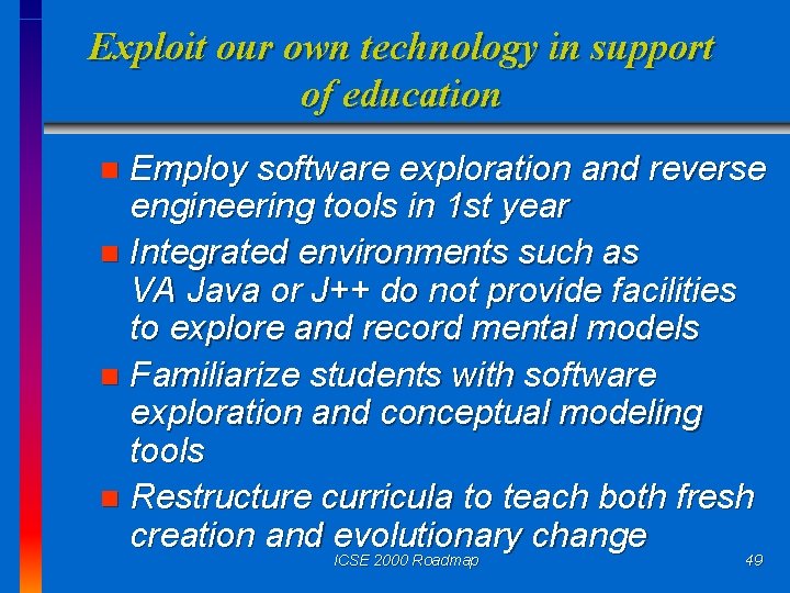 Exploit our own technology in support of education Employ software exploration and reverse engineering