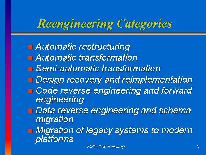 Reengineering Categories Automatic restructuring n Automatic transformation n Semi-automatic transformation n Design recovery and