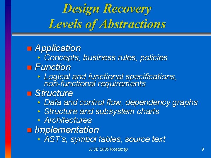 Design Recovery Levels of Abstractions n Application n Function n Structure n Implementation •