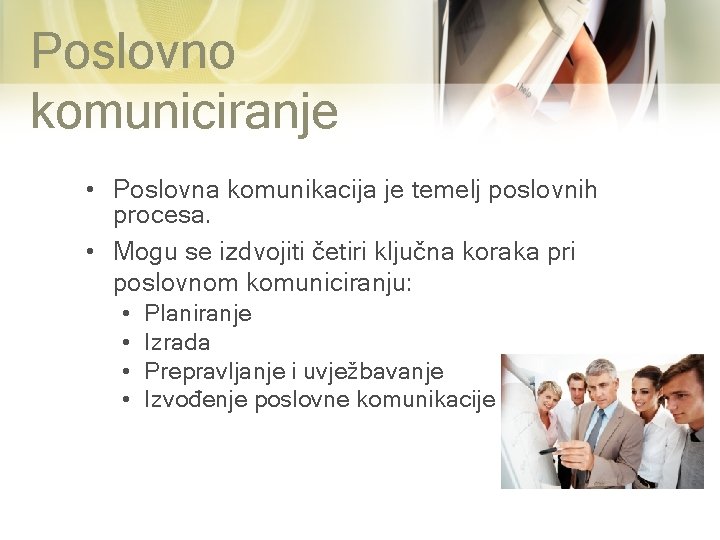 Poslovno komuniciranje • Poslovna komunikacija je temelj poslovnih procesa. • Mogu se izdvojiti četiri