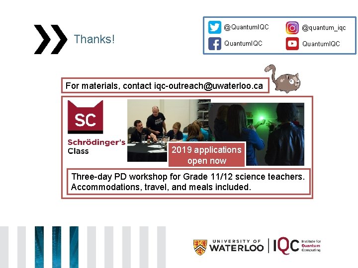 Thanks! @Quantum. IQC @quantum_iqc Quantum. IQC For materials, contact iqc-outreach@uwaterloo. ca 2019 applications open