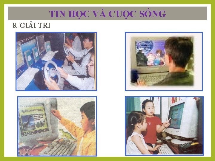 TIN HỌC VÀ CUỘC SỐNG 8. GIẢI TRÍ 