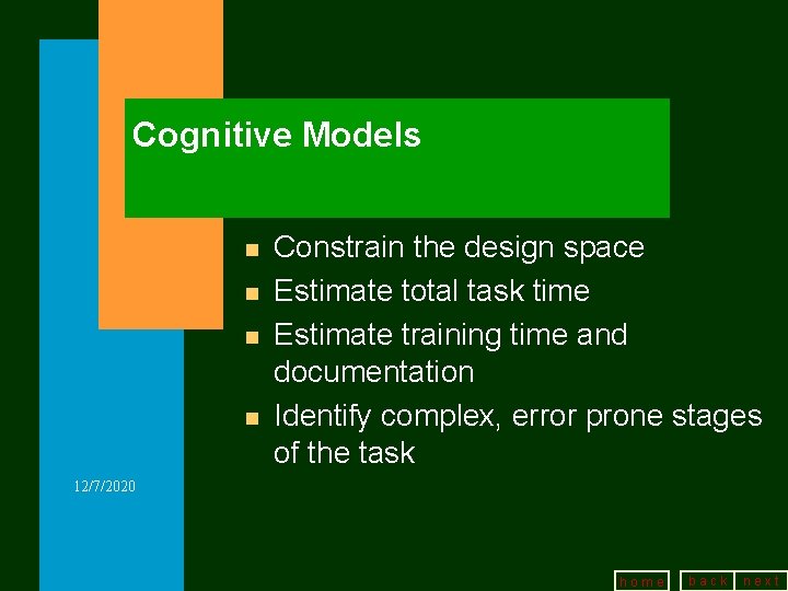 Cognitive Models n n Constrain the design space Estimate total task time Estimate training