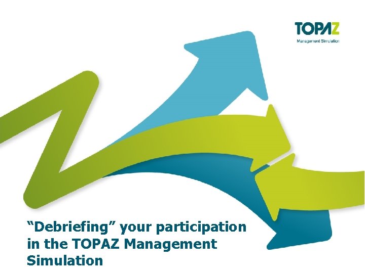 “Debriefing” your participation in the TOPAZ Management Simulation 