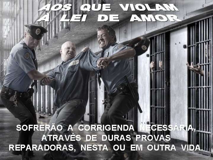 SOFRERÃO A CORRIGENDA NECESSÁRIA, ATRAVÉS DE DURAS PROVAS REPARADORAS, NESTA OU EM OUTRA VIDA.