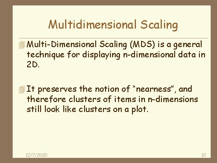 Multidimensional Scaling 4 Multi-Dimensional Scaling (MDS) is a general technique for displaying n-dimensional data