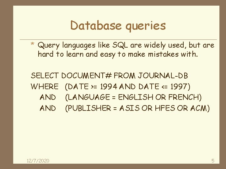 Database queries * Query languages like SQL are widely used, but are hard to