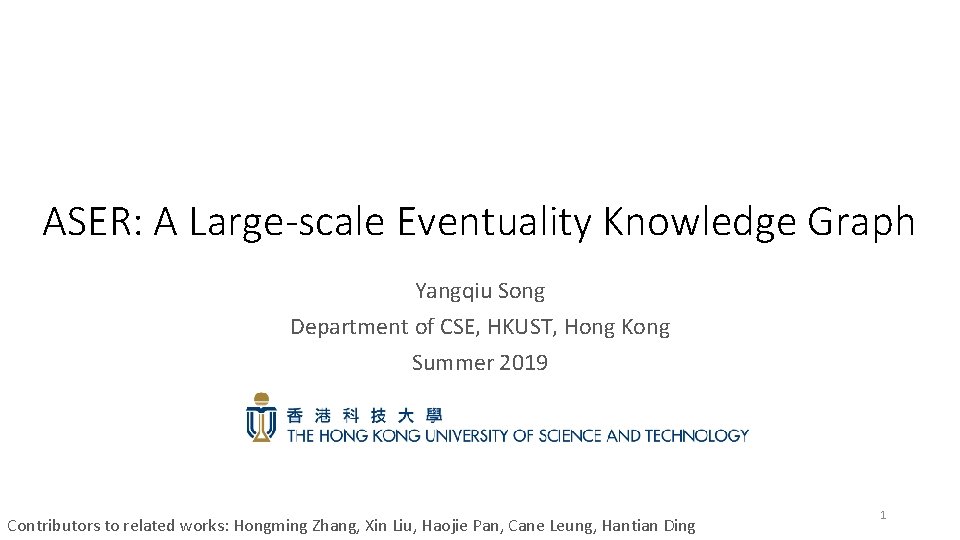 ASER: A Large-scale Eventuality Knowledge Graph Yangqiu Song Department of CSE, HKUST, Hong Kong