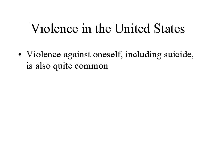 Violence in the United States • Violence against oneself, including suicide, is also quite
