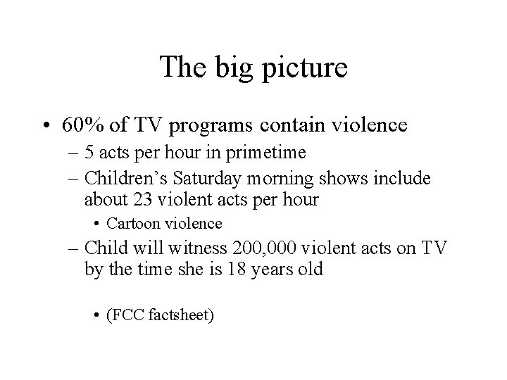 The big picture • 60% of TV programs contain violence – 5 acts per