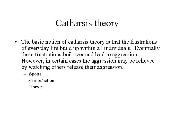 Catharsis theory • The basic notion of catharsis theory is that the frustrations of