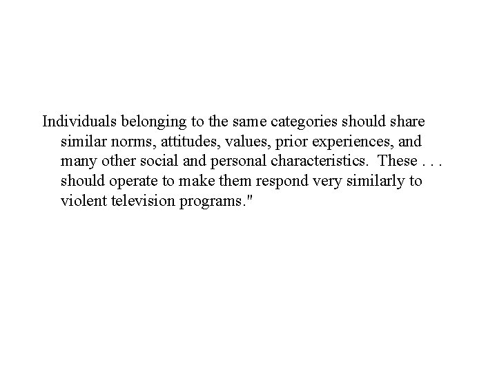 Individuals belonging to the same categories should share similar norms, attitudes, values, prior experiences,